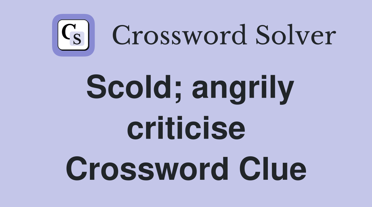Scold; angrily criticise Crossword Clue Answers Crossword Solver